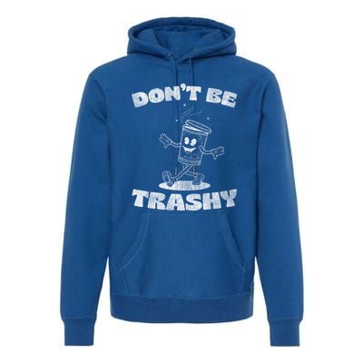 Dont Be Trashy Funny Recycle Design Trash Collector Present Gift Premium Hoodie