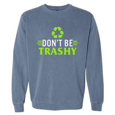 Don't Be Trashy Earth Day Recycle Nature Save The Planet Garment-Dyed Sweatshirt