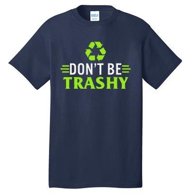 Don't Be Trashy Earth Day Recycle Nature Save The Planet Tall T-Shirt