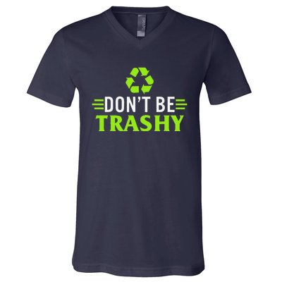 Don't Be Trashy Earth Day Recycle Nature Save The Planet V-Neck T-Shirt