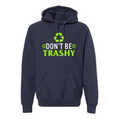 Don't Be Trashy Earth Day Recycle Nature Save The Planet Premium Hoodie