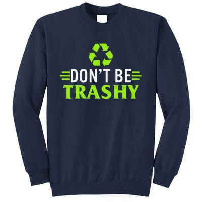 Don't Be Trashy Earth Day Recycle Nature Save The Planet Tall Sweatshirt