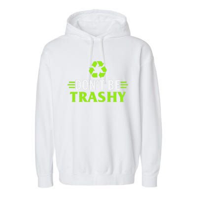 Don't Be Trashy Earth Day Recycle Nature Save The Planet Garment-Dyed Fleece Hoodie