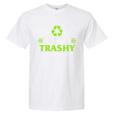 Don't Be Trashy Earth Day Recycle Nature Save The Planet Garment-Dyed Heavyweight T-Shirt