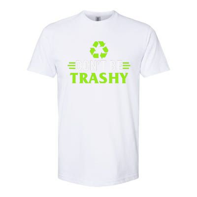 Don't Be Trashy Earth Day Recycle Nature Save The Planet Softstyle CVC T-Shirt