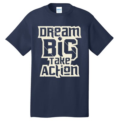 Dream Big Take Action Motivation Tall T-Shirt