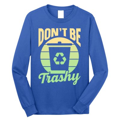 Dont Be Trashy Recycling Earth Day Environt Recycle Gift Long Sleeve Shirt