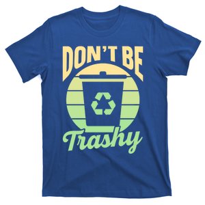 Dont Be Trashy Recycling Earth Day Environt Recycle Gift T-Shirt