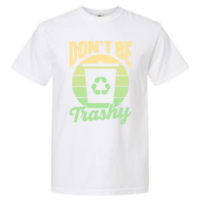 Dont Be Trashy Recycling Earth Day Environt Recycle Gift Garment-Dyed Heavyweight T-Shirt