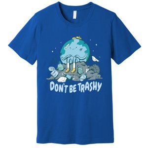 Dont Be Trashy Globe Earth Day Nature Lover Activist Ecology Cute Gift Premium T-Shirt