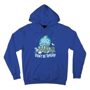 Dont Be Trashy Globe Earth Day Nature Lover Activist Ecology Cute Gift Tall Hoodie