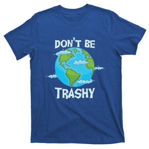 Dont Be Trashy Gift Funny Earth Day Every Day Funny Gift T-Shirt