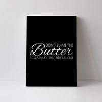 Don't Blame The Butter Funny Keto Canvas