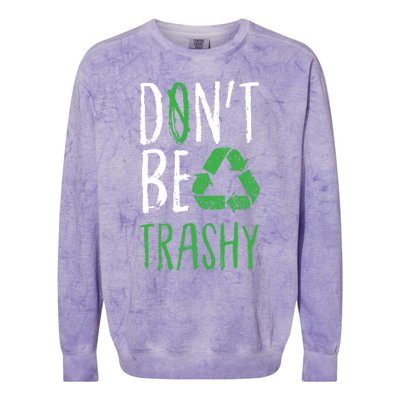 Dont Be Trashy Earth Day Recycle Environt Earth Gift Cool Gift Colorblast Crewneck Sweatshirt