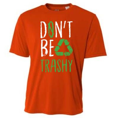 Dont Be Trashy Earth Day Recycle Environt Earth Gift Cool Gift Cooling Performance Crew T-Shirt