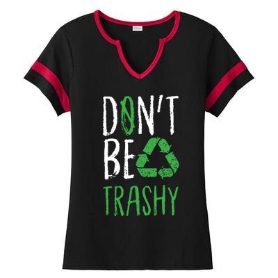 Dont Be Trashy Earth Day Recycle Environt Earth Gift Cool Gift Ladies Halftime Notch Neck Tee