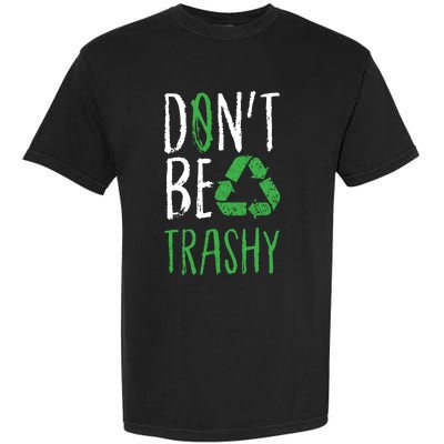 Dont Be Trashy Earth Day Recycle Environt Earth Gift Cool Gift Garment-Dyed Heavyweight T-Shirt