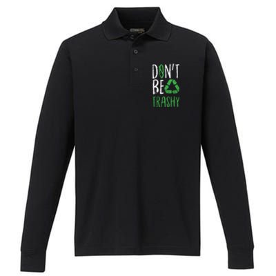 Dont Be Trashy Earth Day Recycle Environt Earth Gift Cool Gift Performance Long Sleeve Polo