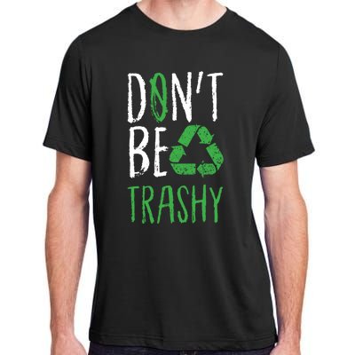 Dont Be Trashy Earth Day Recycle Environt Earth Gift Cool Gift Adult ChromaSoft Performance T-Shirt