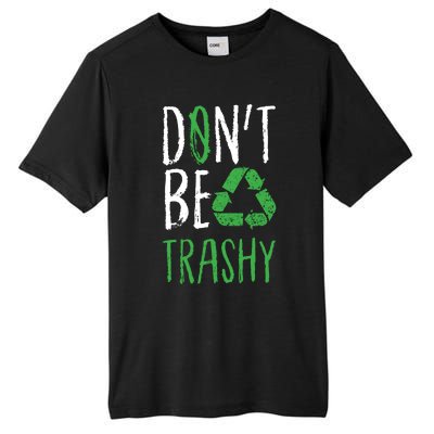 Dont Be Trashy Earth Day Recycle Environt Earth Gift Cool Gift Tall Fusion ChromaSoft Performance T-Shirt