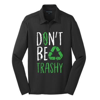 Dont Be Trashy Earth Day Recycle Environt Earth Gift Cool Gift Silk Touch Performance Long Sleeve Polo