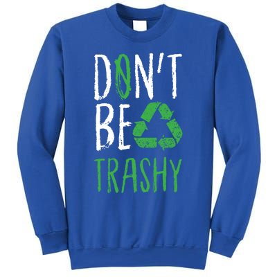 Dont Be Trashy Earth Day Recycle Environt Earth Gift Cool Gift Sweatshirt