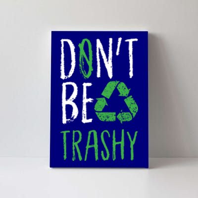 Dont Be Trashy Earth Day Recycle Environt Earth Gift Cool Gift Canvas