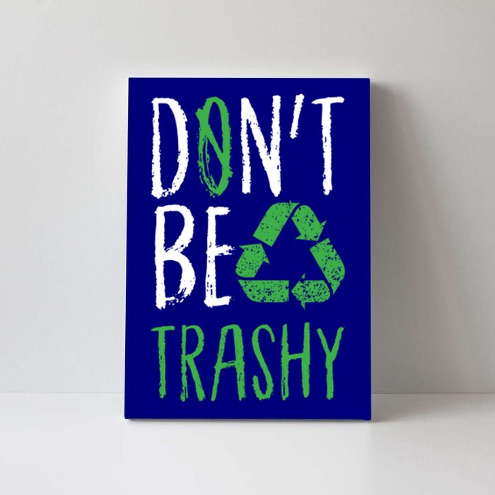 Dont Be Trashy Earth Day Recycle Environt Earth Gift Cool Gift Canvas