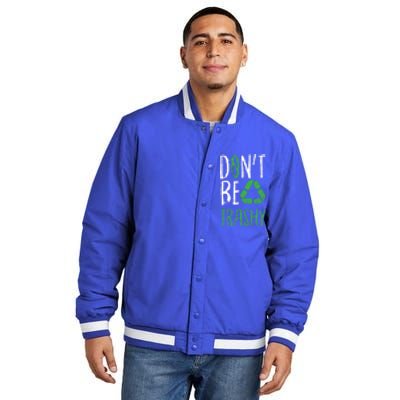 Dont Be Trashy Earth Day Recycle Environt Earth Gift Cool Gift Insulated Varsity Jacket