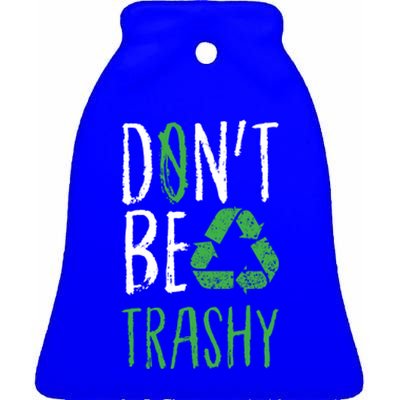 Dont Be Trashy Earth Day Recycle Environt Earth Gift Cool Gift Ceramic Bell Ornament