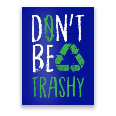 Dont Be Trashy Earth Day Recycle Environt Earth Gift Cool Gift Poster