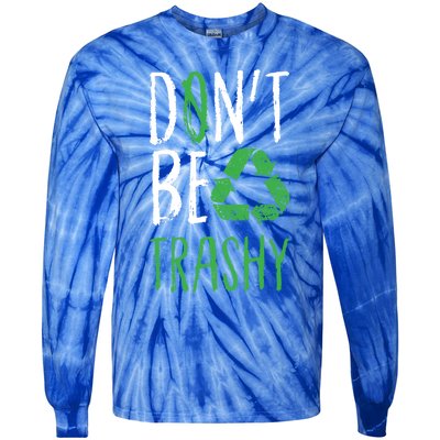 Dont Be Trashy Earth Day Recycle Environt Earth Gift Cool Gift Tie-Dye Long Sleeve Shirt