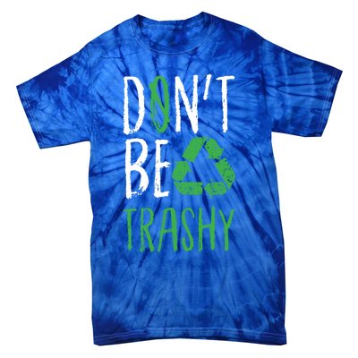 Dont Be Trashy Earth Day Recycle Environt Earth Gift Cool Gift Tie-Dye T-Shirt