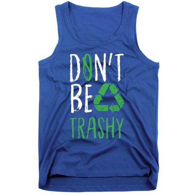 Dont Be Trashy Earth Day Recycle Environt Earth Gift Cool Gift Tank Top