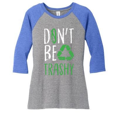 Dont Be Trashy Earth Day Recycle Environt Earth Gift Cool Gift Women's Tri-Blend 3/4-Sleeve Raglan Shirt