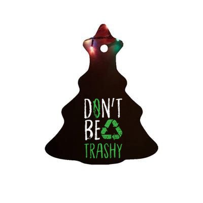 Dont Be Trashy Earth Day Recycle Environt Earth Gift Cool Gift Ceramic Tree Ornament