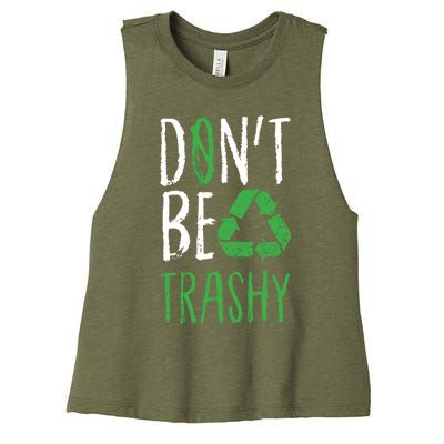 Dont Be Trashy Earth Day Recycle Environt Earth Gift Cool Gift Women's Racerback Cropped Tank