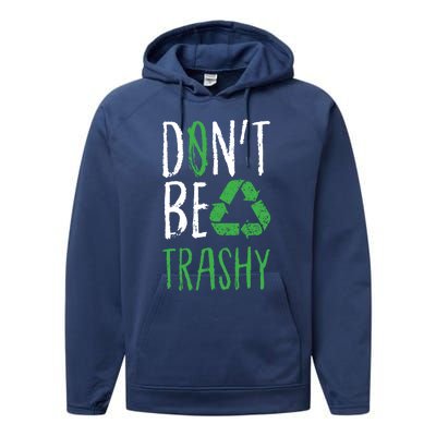 Dont Be Trashy Earth Day Recycle Environt Earth Gift Cool Gift Performance Fleece Hoodie