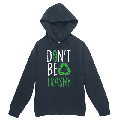 Dont Be Trashy Earth Day Recycle Environt Earth Gift Cool Gift Urban Pullover Hoodie