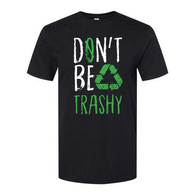 Dont Be Trashy Earth Day Recycle Environt Earth Gift Cool Gift Softstyle CVC T-Shirt