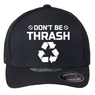 Dont Be Trashy Funny Recycle Icon Trash Collector Gift Flexfit Unipanel Trucker Cap