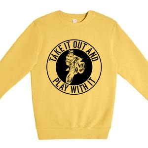 Dirt Bike Take It Out And Play With It Motocross Rider Funny Cute Gift Premium Crewneck Sweatshirt