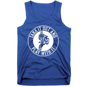 Dirt Bike Take It Out And Play With It Motocross Rider Funny Cute Gift Tank Top