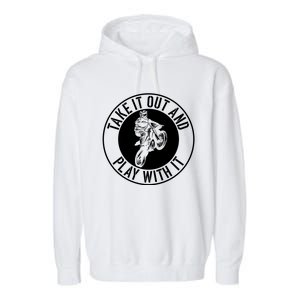 Dirt Bike Take It Out And Play With It Motocross Rider Funny Cute Gift Garment-Dyed Fleece Hoodie