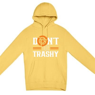 Don't Be Trashy Earth Day Environt Recycling Recycle Gift Premium Pullover Hoodie