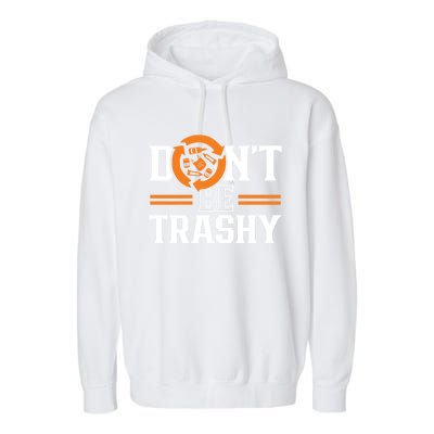 Don't Be Trashy Earth Day Environt Recycling Recycle Gift Garment-Dyed Fleece Hoodie