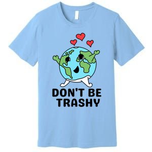 Dont Be Trashy Funny Earth Day Gift Premium T-Shirt