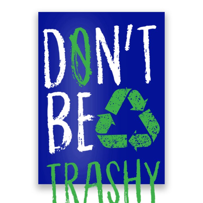 Don't Be Trashy Earth Day Recycle Environt Earth Gift Cool Gift Poster