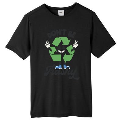 Dont Be Trashy Recycling Earth Lover Zero Waste Anti Trash Gift Tall Fusion ChromaSoft Performance T-Shirt