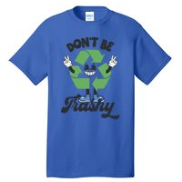 Dont Be Trashy Recycling Earth Lover Zero Waste Anti Trash Gift Tall T-Shirt